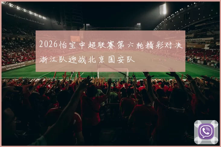 2026怡宝中超联赛第六轮精彩对决浙江队迎战北京国安队