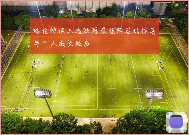 略伦特谈入选欧冠最佳阵容的惊喜与个人成长经历